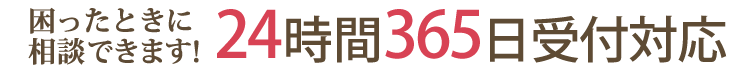 困ったときに相談できます!24時間365日受付対応